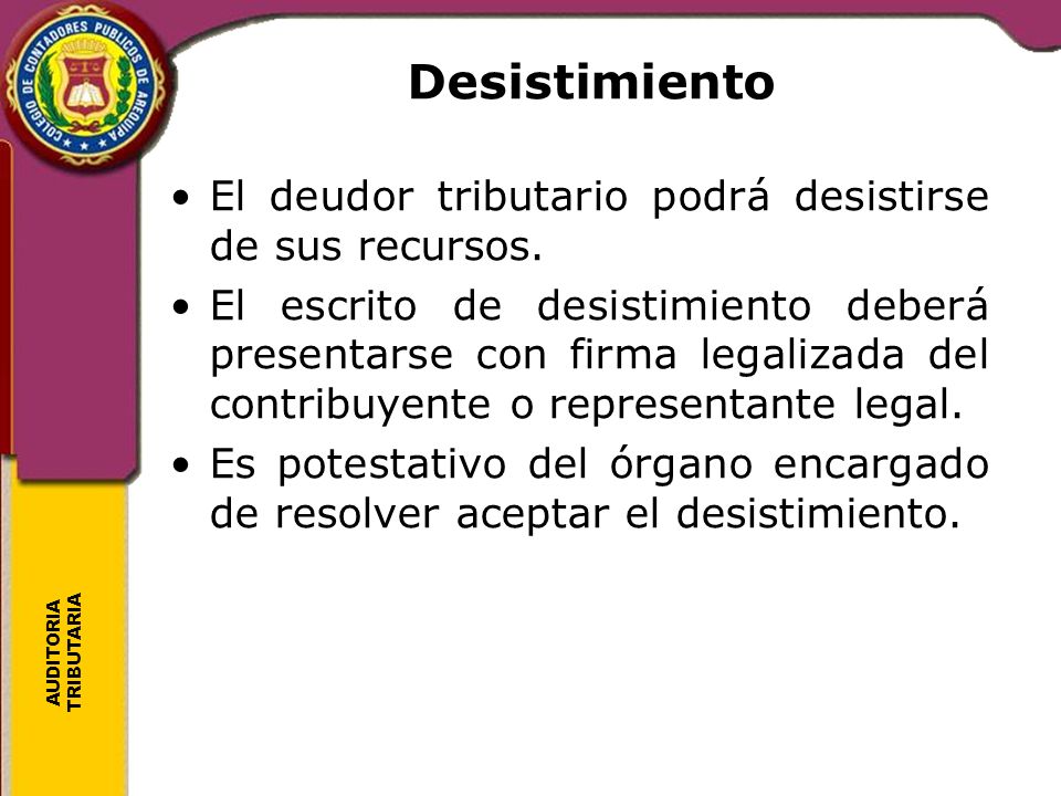 Desistimiento El deudor tributario podrá desistirse de sus recursos.