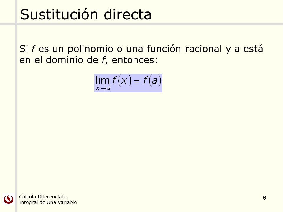 Sustitución directa Si f es un polinomio o una función racional y a está en el dominio de f, entonces: