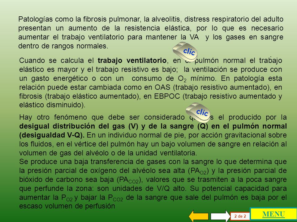 Patologías como la fibrosis pulmonar, la alveolitis, distress respiratorio del adulto presentan un aumento de la resistencia elástica, por lo que es necesario aumentar el trabajo ventilatorio para mantener la VA y los gases en sangre dentro de rangos normales.
