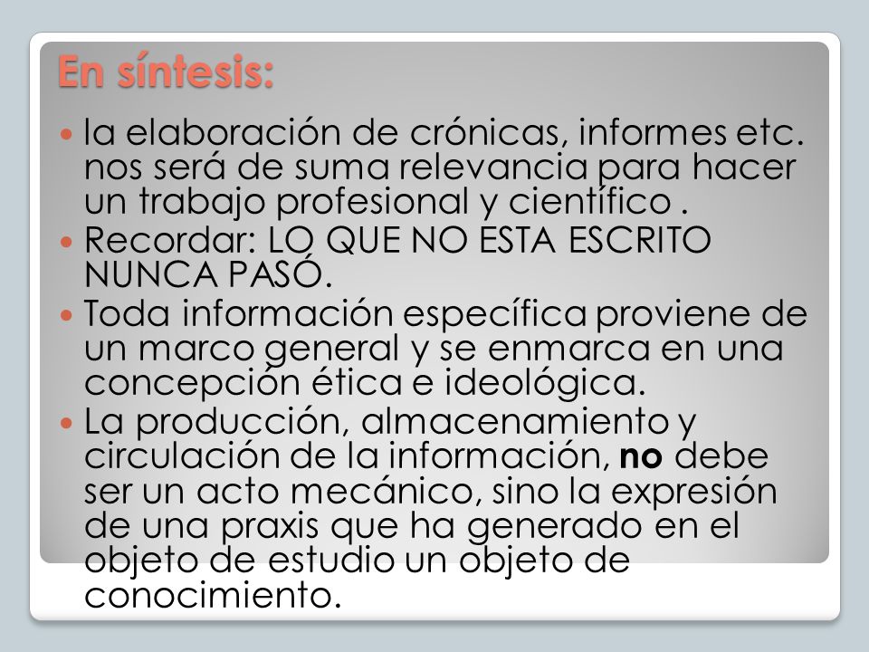 En síntesis: la elaboración de crónicas, informes etc. nos será de suma relevancia para hacer un trabajo profesional y científico .