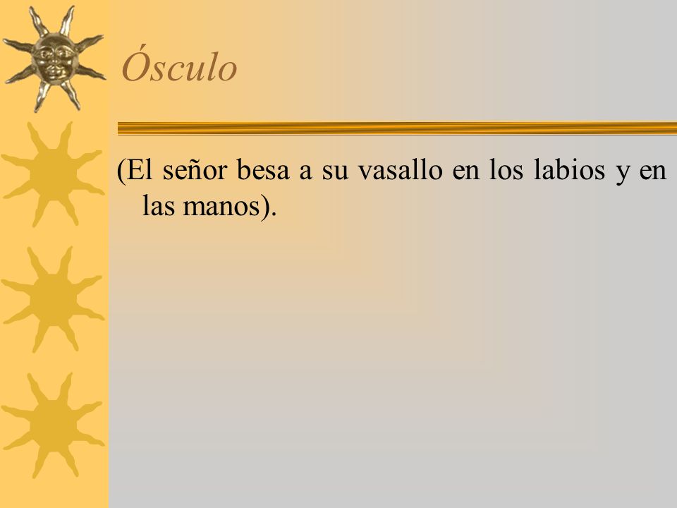 Ósculo (El señor besa a su vasallo en los labios y en las manos).