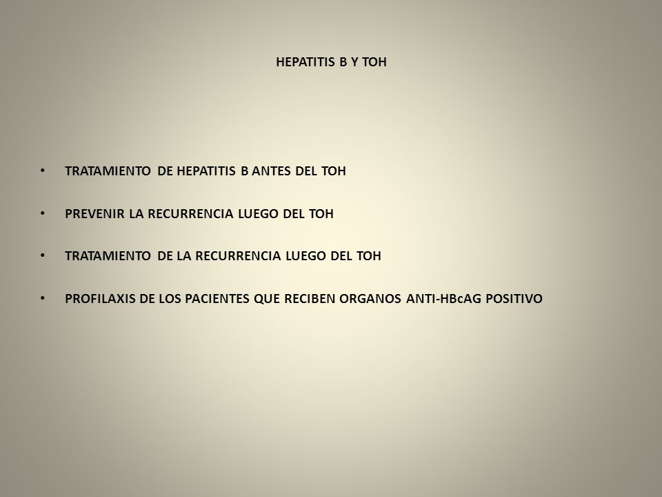 HEPATITIS B Y TOH TRATAMIENTO DE HEPATITIS B ANTES DEL TOH. PREVENIR LA RECURRENCIA LUEGO DEL TOH.