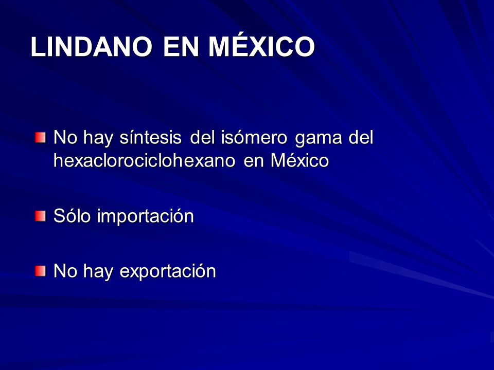 LINDANO EN MÉXICO No hay síntesis del isómero gama del hexaclorociclohexano en México. Sólo importación.