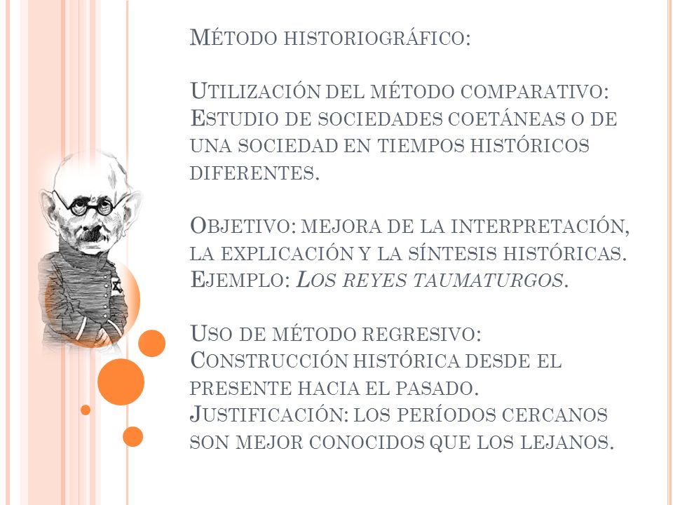 Método historiográfico: Utilización del método comparativo: Estudio de sociedades coetáneas o de una sociedad en tiempos históricos diferentes.