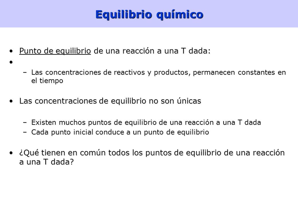 Equilibrio químico Punto de equilibrio de una reacción a una T dada: