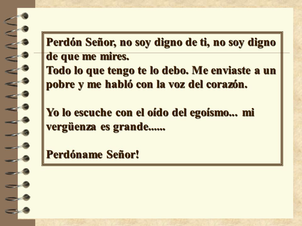 Perdón Señor, no soy digno de ti, no soy digno de que me mires.