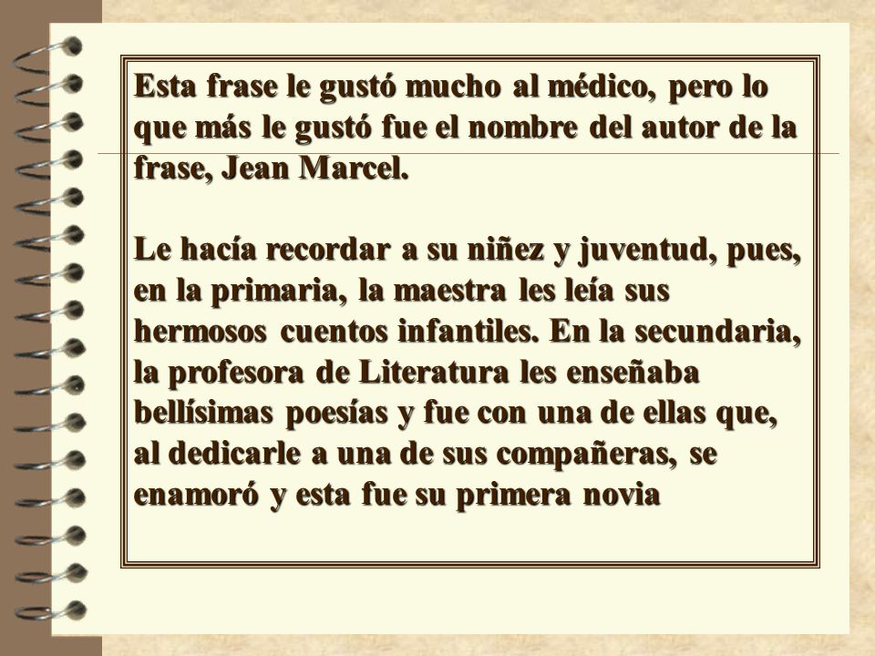 Esta frase le gustó mucho al médico, pero lo que más le gustó fue el nombre del autor de la frase, Jean Marcel.