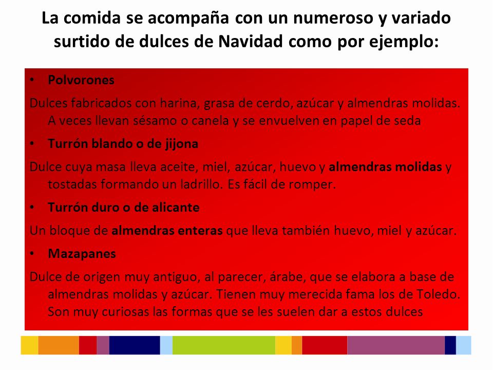 La comida se acompaña con un numeroso y variado surtido de dulces de Navidad como por ejemplo: