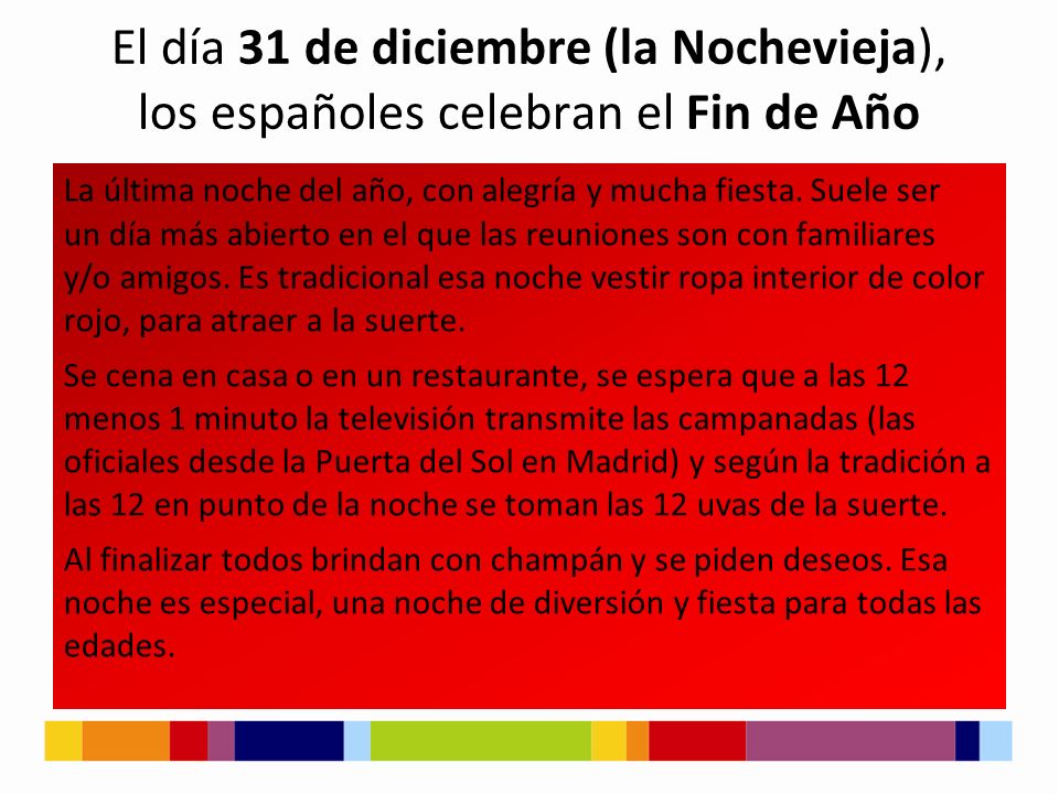 El día 31 de diciembre (la Nochevieja), los españoles celebran el Fin de Año