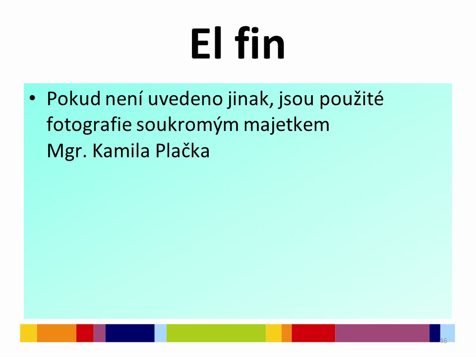 El fin Pokud není uvedeno jinak, jsou použité fotografie soukromým majetkem Mgr.
