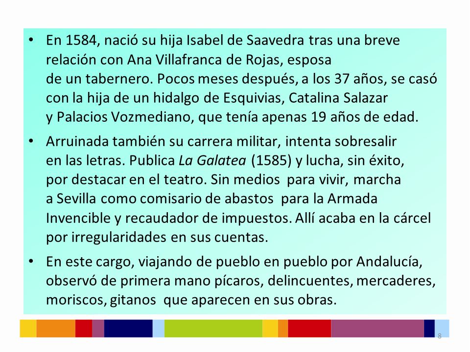 En 1584, nació su hija Isabel de Saavedra tras una breve relación con Ana Villafranca de Rojas, esposa de un tabernero. Pocos meses después, a los 37 años, se casó con la hija de un hidalgo de Esquivias, Catalina Salazar y Palacios Vozmediano, que tenía apenas 19 años de edad.