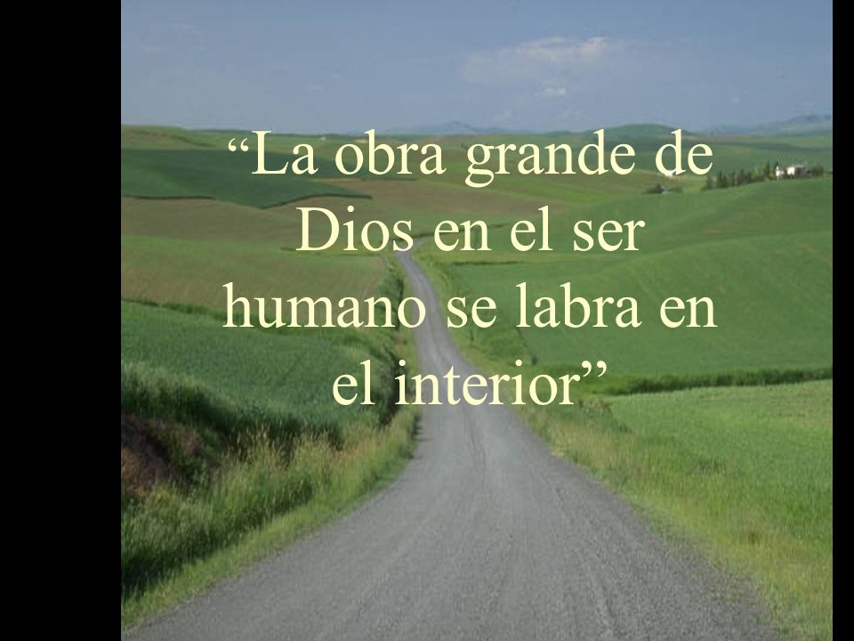 La obra grande de Dios en el ser humano se labra en el interior