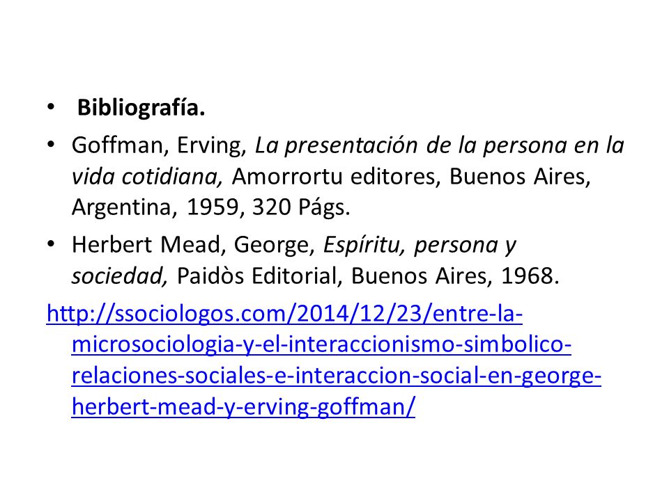 Bibliografía. Goffman, Erving, La presentación de la persona en la vida cotidiana, Amorrortu editores, Buenos Aires, Argentina, 1959, 320 Págs.