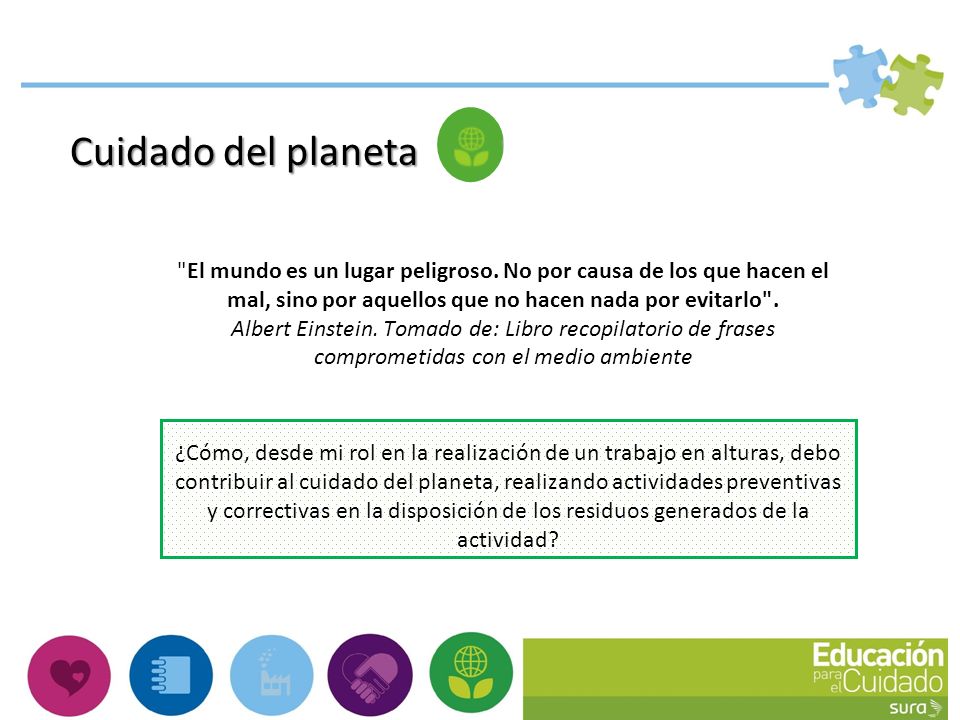 Cuidado del planeta El mundo es un lugar peligroso. No por causa de los que hacen el mal, sino por aquellos que no hacen nada por evitarlo .