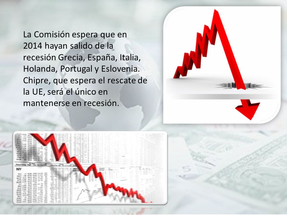 La Comisión espera que en 2014 hayan salido de la recesión Grecia, España, Italia, Holanda, Portugal y Eslovenia.