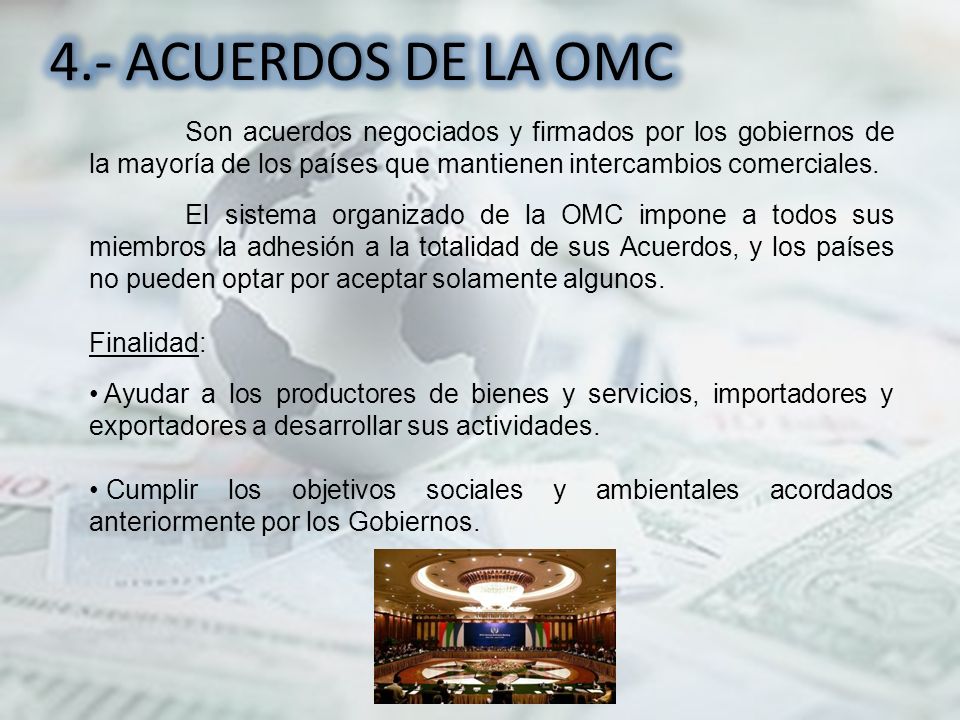 4.- ACUERDOS DE LA OMC Son acuerdos negociados y firmados por los gobiernos de la mayoría de los países que mantienen intercambios comerciales.