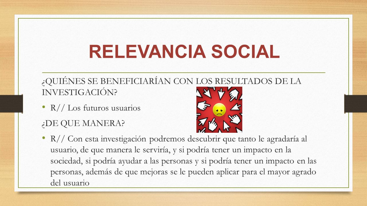 RELEVANCIA SOCIAL ¿QUIÉNES SE BENEFICIARÍAN CON LOS RESULTADOS DE LA INVESTIGACIÓN R// Los futuros usuarios.