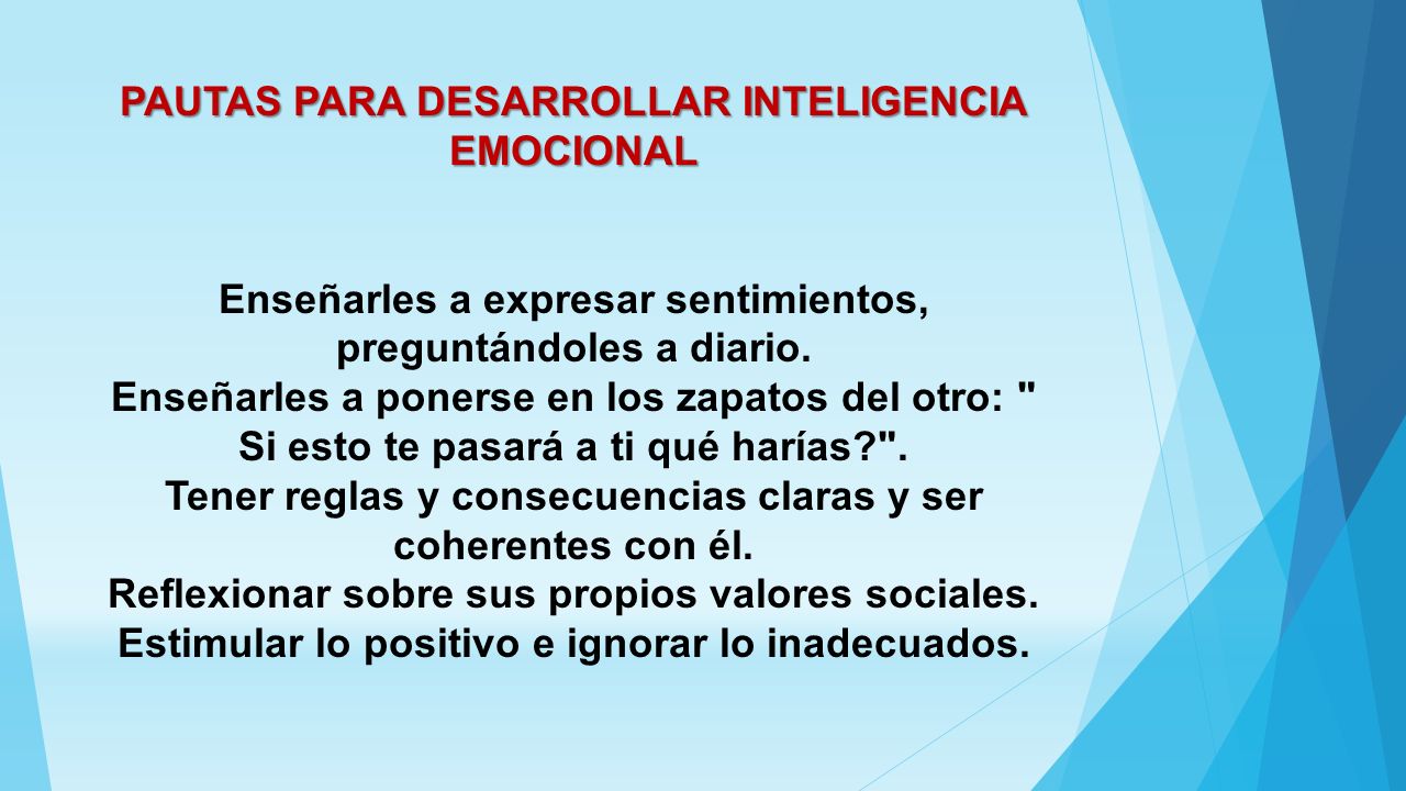 PAUTAS PARA DESARROLLAR INTELIGENCIA EMOCIONAL Enseñarles a expresar sentimientos, preguntándoles a diario.