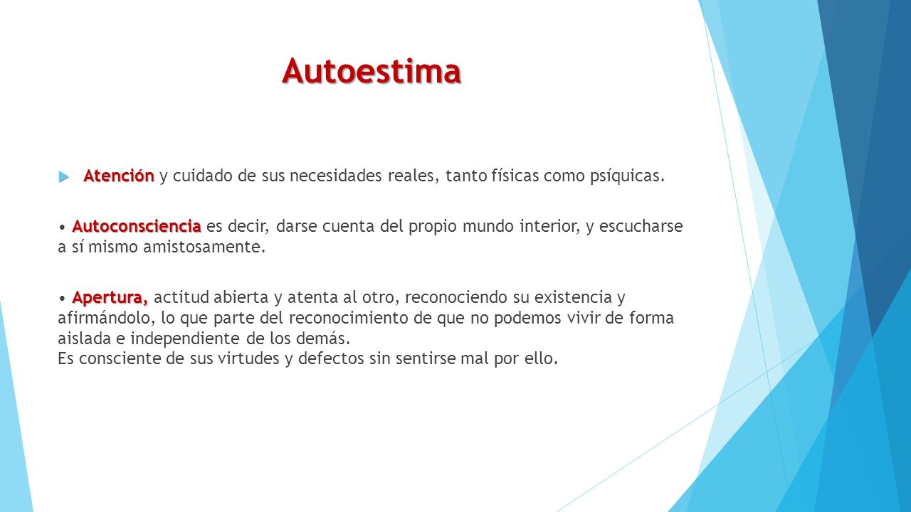 Autoestima Atención y cuidado de sus necesidades reales, tanto físicas como psíquicas.