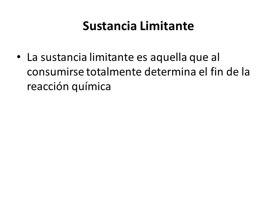 Sustancia Limitante La sustancia limitante es aquella que al consumirse totalmente determina el fin de la reacción química.