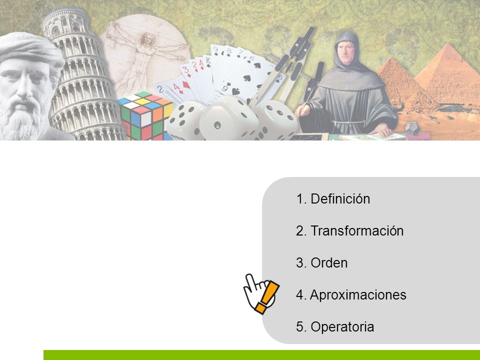 1. Definición 2. Transformación 3. Orden 4. Aproximaciones 5. Operatoria