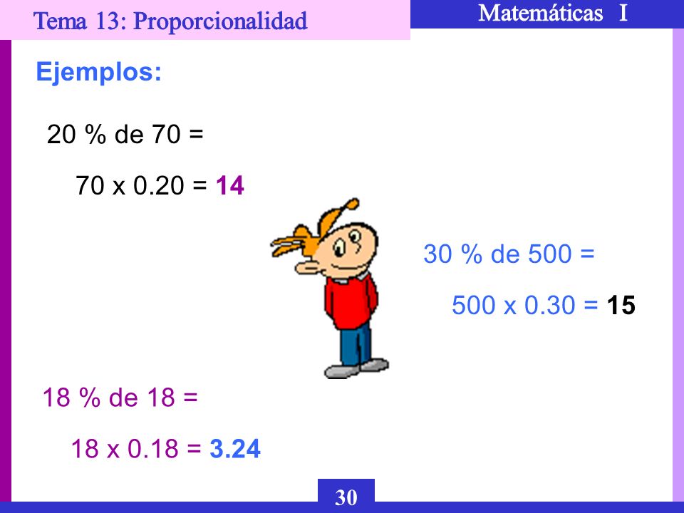 Ejemplos: 20 % de 70 = 70 x 0.20 = % de 500 = 500 x 0.30 = % de 18 = 18 x 0.18 = 3.24