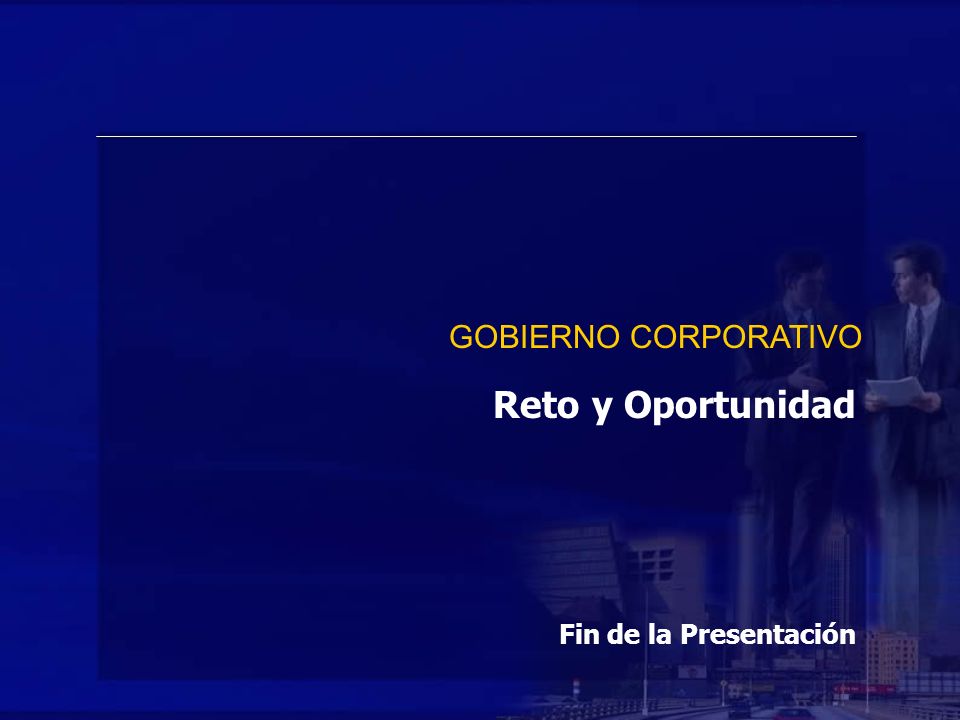 GOBIERNO CORPORATIVO Reto y Oportunidad Fin de la Presentación