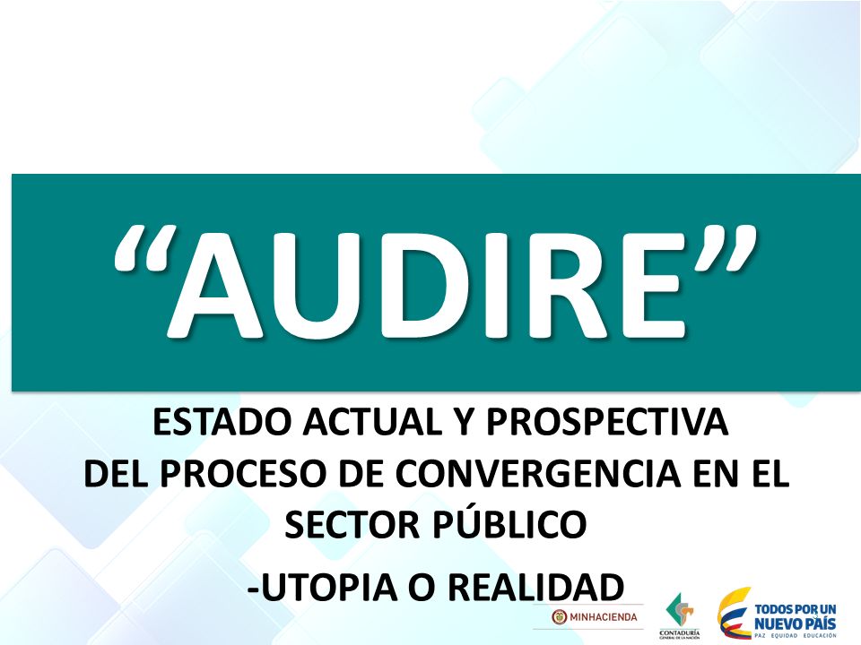 AUDIRE ESTADO ACTUAL Y PROSPECTIVA DEL PROCESO DE CONVERGENCIA EN EL SECTOR PÚBLICO. -UTOPIA O REALIDAD.