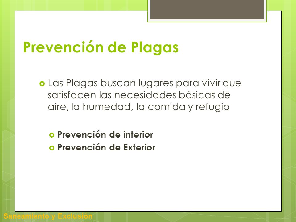 Prevención de Plagas Las Plagas buscan lugares para vivir que satisfacen las necesidades básicas de aire, la humedad, la comida y refugio.