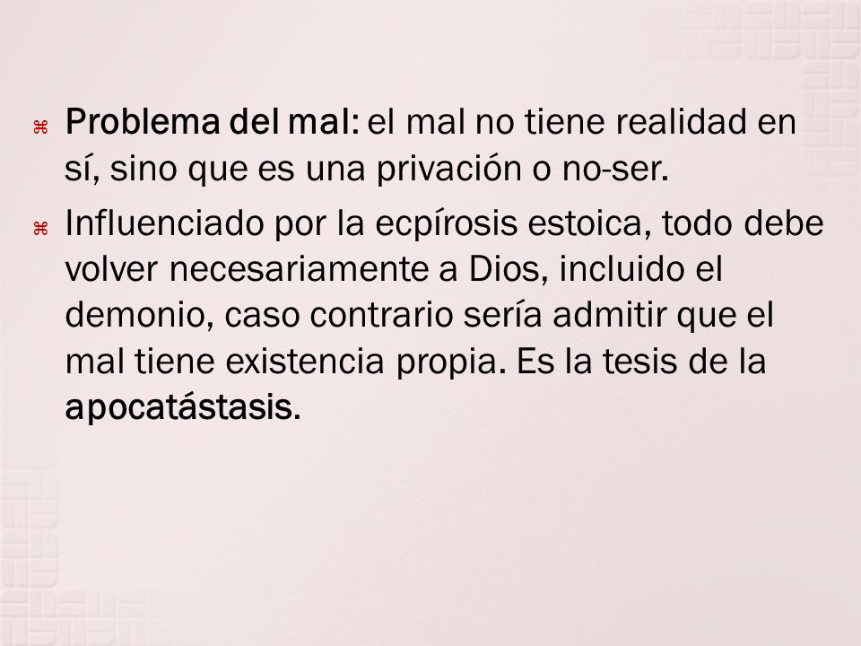 Problema del mal: el mal no tiene realidad en sí, sino que es una privación o no-ser.