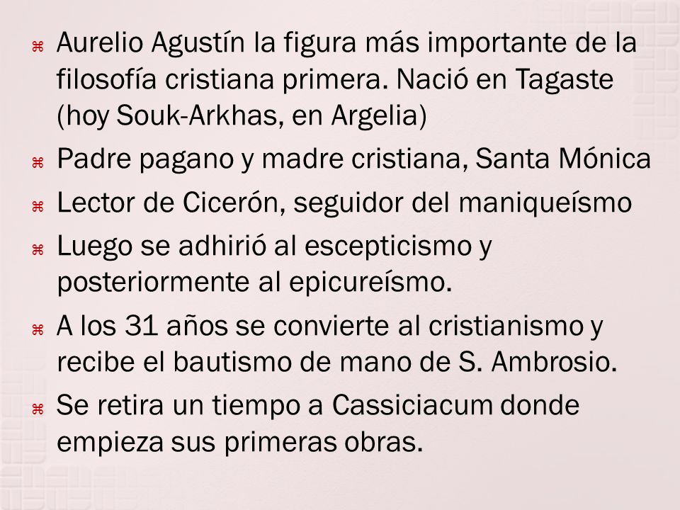 Aurelio Agustín la figura más importante de la filosofía cristiana primera. Nació en Tagaste (hoy Souk-Arkhas, en Argelia)