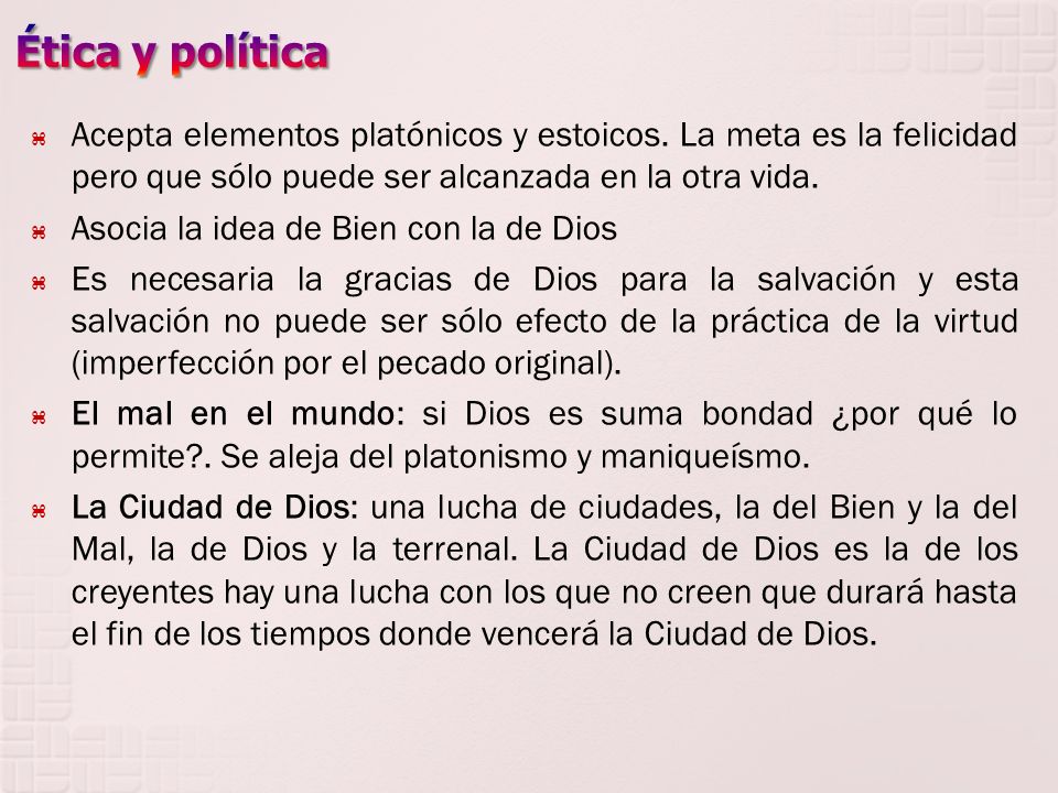 Ética y política Acepta elementos platónicos y estoicos. La meta es la felicidad pero que sólo puede ser alcanzada en la otra vida.