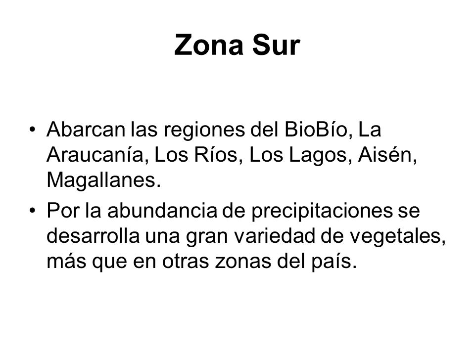 Zona Sur Abarcan las regiones del BioBío, La Araucanía, Los Ríos, Los Lagos, Aisén, Magallanes.