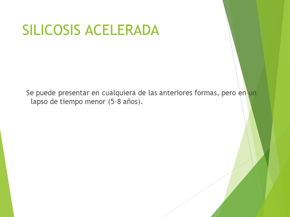 SILICOSIS ACELERADA Se puede presentar en cualquiera de las anteriores formas, pero en un lapso de tiempo menor (5-8 años).