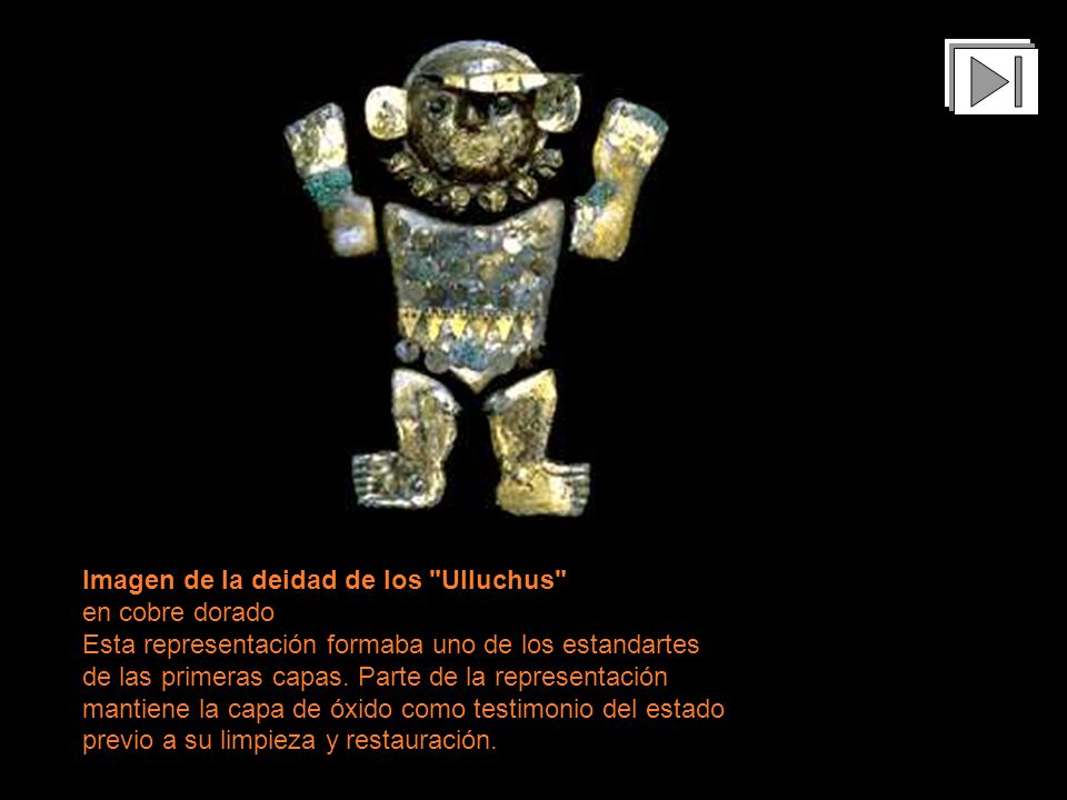 Imagen de la deidad de los Ulluchus en cobre dorado Esta representación formaba uno de los estandartes de las primeras capas.