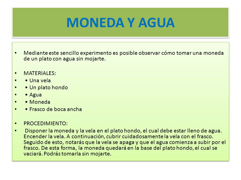MONEDA Y AGUA Mediante este sencillo experimento es posible observar cómo tomar una moneda de un plato con agua sin mojarte.