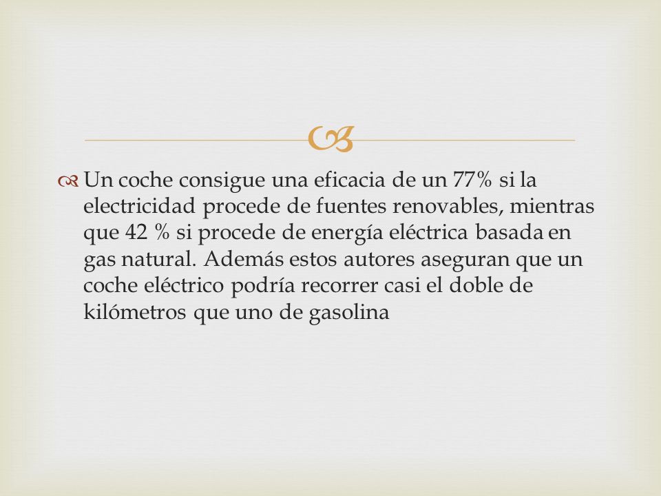 Un coche consigue una eficacia de un 77% si la electricidad procede de fuentes renovables, mientras que 42 % si procede de energía eléctrica basada en gas natural.