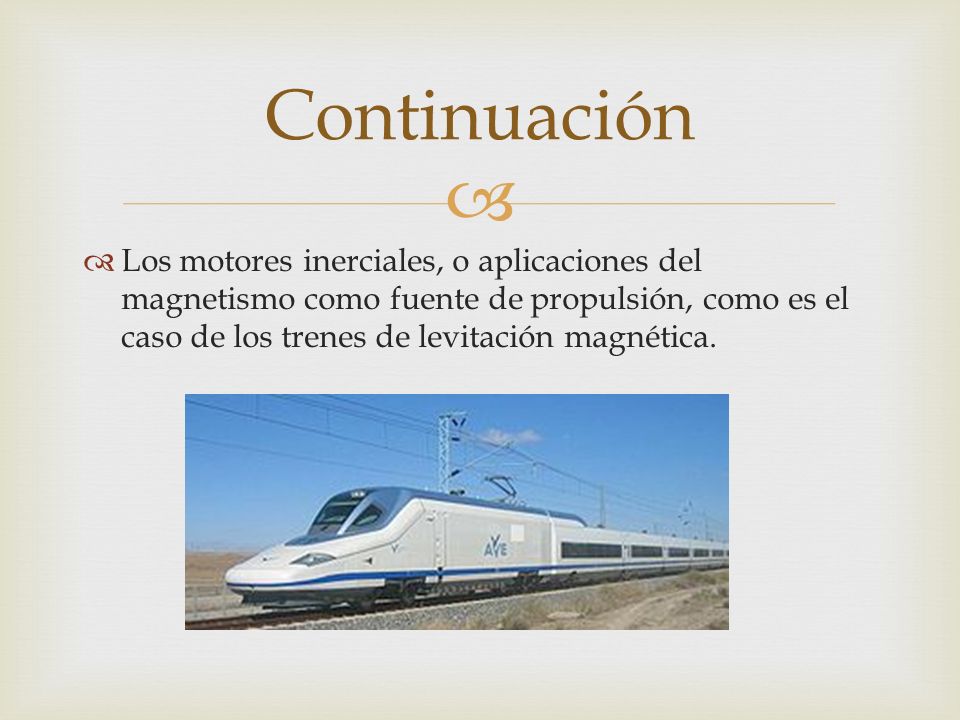 Continuación Los motores inerciales, o aplicaciones del magnetismo como fuente de propulsión, como es el caso de los trenes de levitación magnética.