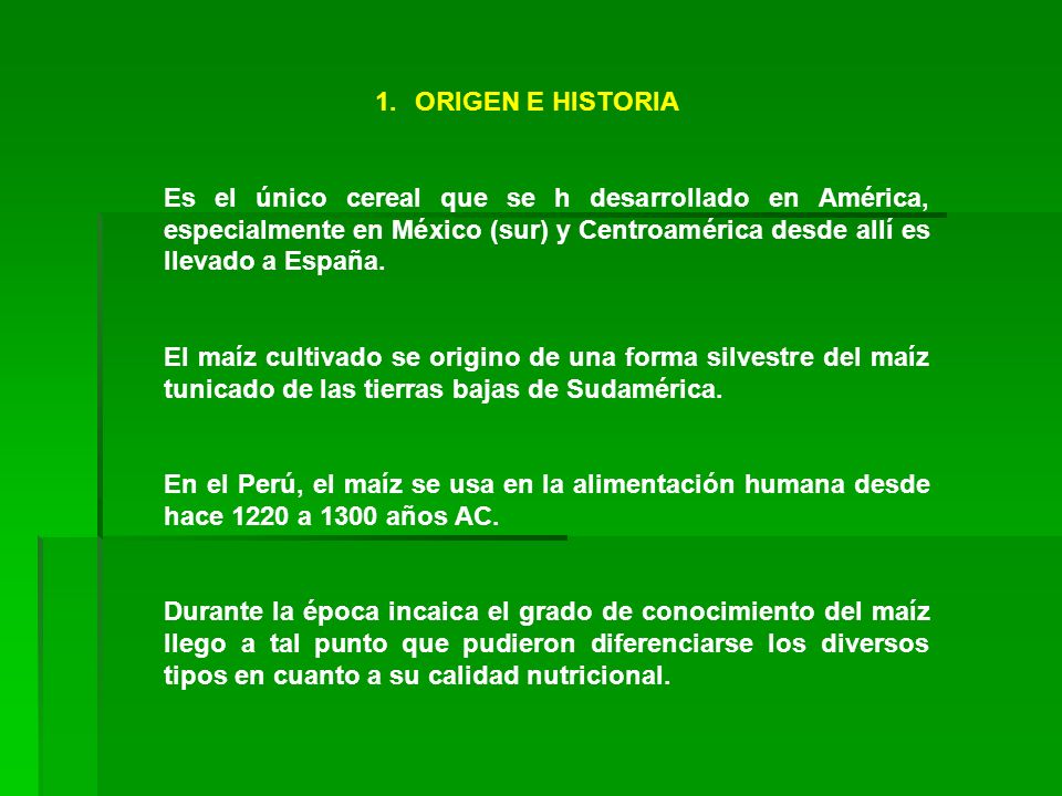 ORIGEN E HISTORIA Es el único cereal que se h desarrollado en América, especialmente en México (sur) y Centroamérica desde allí es llevado a España.