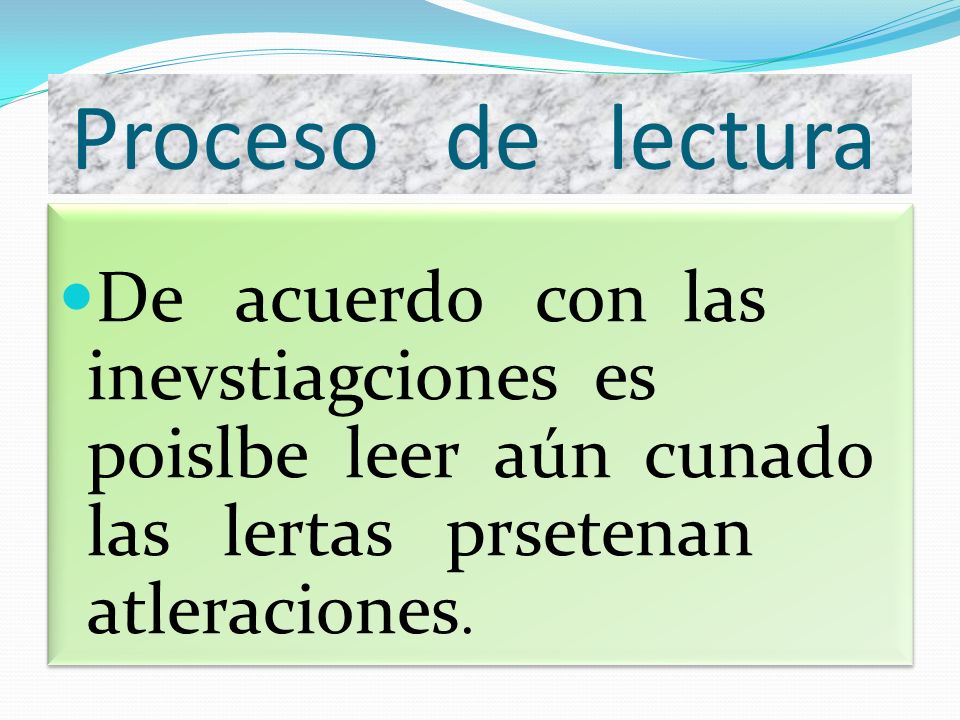 Proceso de lectura De acuerdo con las inevstiagciones es poislbe leer aún cunado las lertas prsetenan atleraciones.