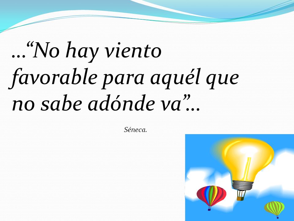 … No hay viento favorable para aquél que no sabe adónde va …