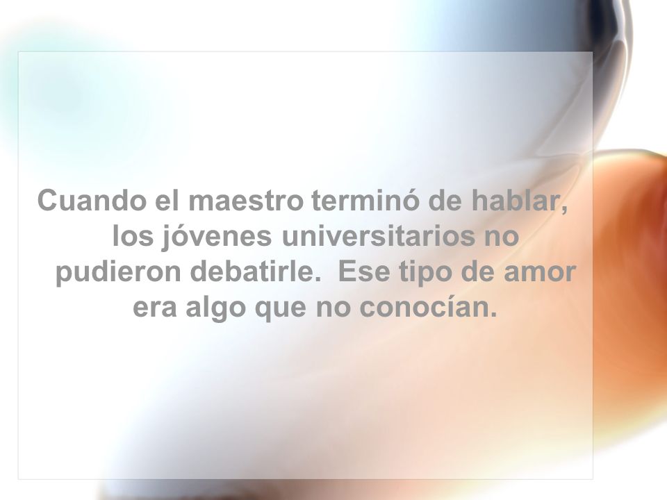 Cuando el maestro terminó de hablar, los jóvenes universitarios no pudieron debatirle.