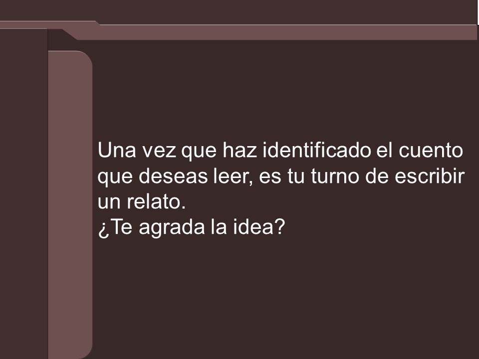 Una vez que haz identificado el cuento que deseas leer, es tu turno de escribir un relato.