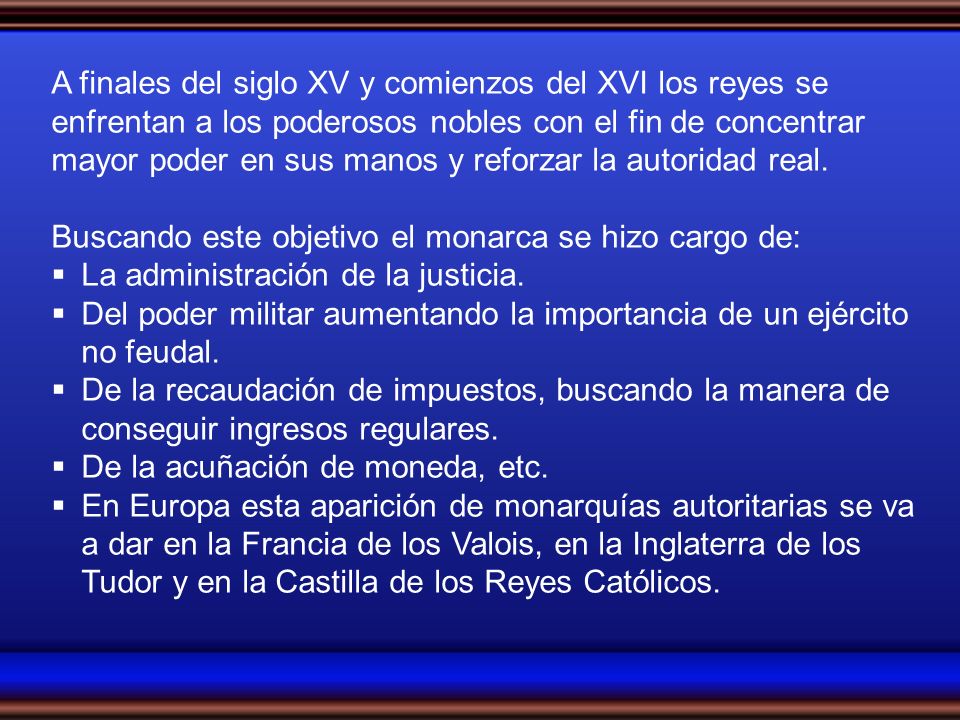 A finales del siglo XV y comienzos del XVI los reyes se enfrentan a los poderosos nobles con el fin de concentrar mayor poder en sus manos y reforzar la autoridad real.