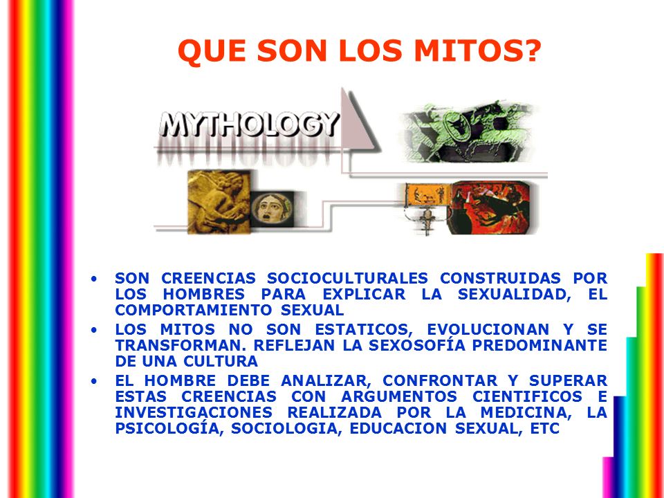 QUE SON LOS MITOS SON CREENCIAS SOCIOCULTURALES CONSTRUIDAS POR LOS HOMBRES PARA EXPLICAR LA SEXUALIDAD, EL COMPORTAMIENTO SEXUAL.