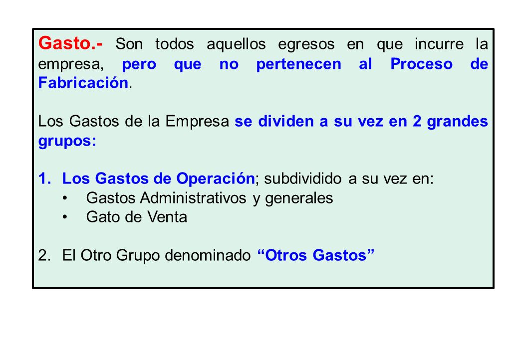 Gasto.- Son todos aquellos egresos en que incurre la empresa, pero que no pertenecen al Proceso de Fabricación.