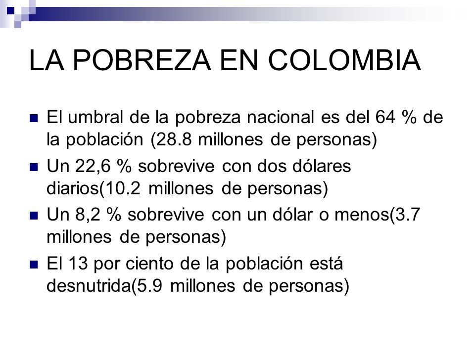 LA POBREZA EN COLOMBIA El umbral de la pobreza nacional es del 64 % de la población (28.8 millones de personas)