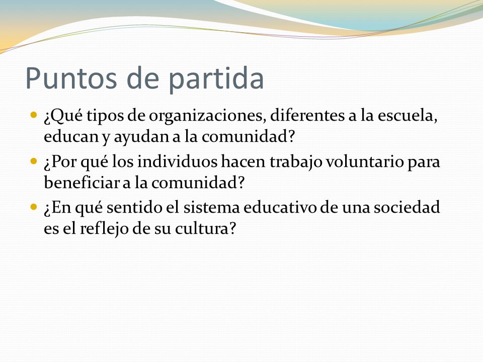 Puntos de partida ¿Qué tipos de organizaciones, diferentes a la escuela, educan y ayudan a la comunidad
