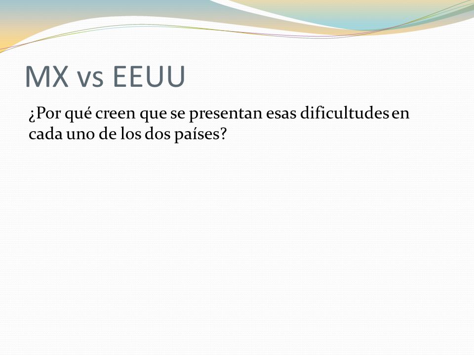 MX vs EEUU ¿Por qué creen que se presentan esas dificultudes en cada uno de los dos países