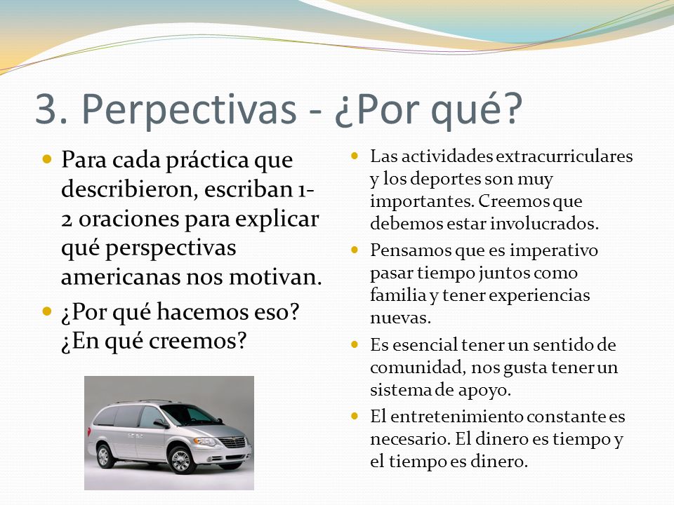 3. Perpectivas - ¿Por qué Para cada práctica que describieron, escriban 1-2 oraciones para explicar qué perspectivas americanas nos motivan.